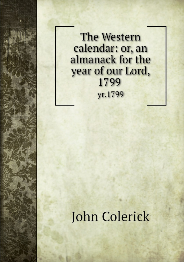 the western calendar or an almanack for the year of our lord 1799 yr1799 ozon the history of the western calendar