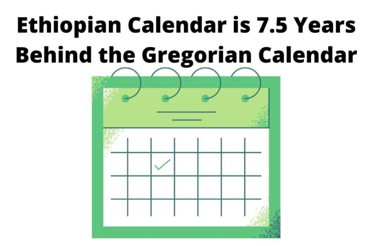 The Ethiopian Calendar Is 7 5 Years Behind The Gregorian